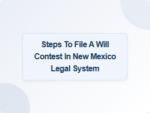 Steps to File a Will Contest in New Mexico