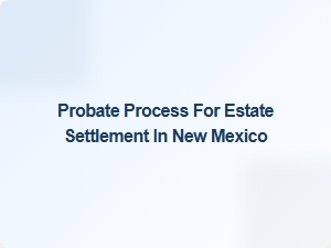 Probate Process for Estate Settlement in New Mexico Court Forms