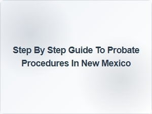 Step by Step Guide to Probate Procedures in New Mexico