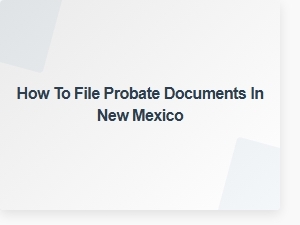 How to File Probate Documents in New Mexico