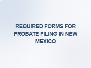 Required Forms for Probate Filing in New Mexico