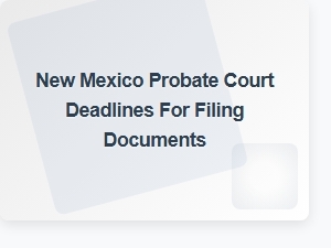 New Mexico Probate Filing Deadlines