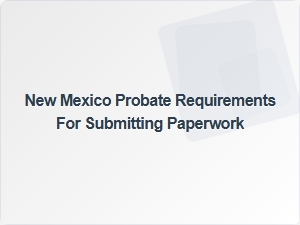 New Mexico Probate Paperwork Requirements