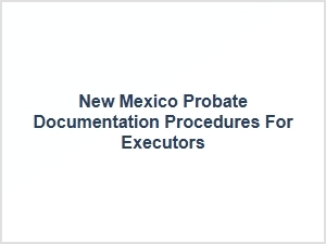 New Mexico Probate Executor Documentation Procedures