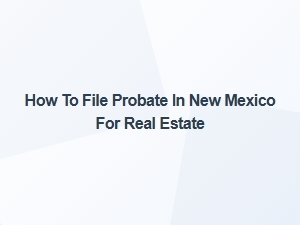 How to File Probate in New Mexico for Real Estate