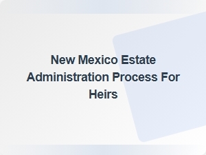 New Mexico Estate Administration Process for Heirs