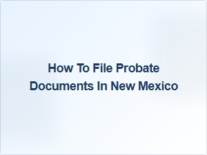 How to File Probate Documents in New Mexico